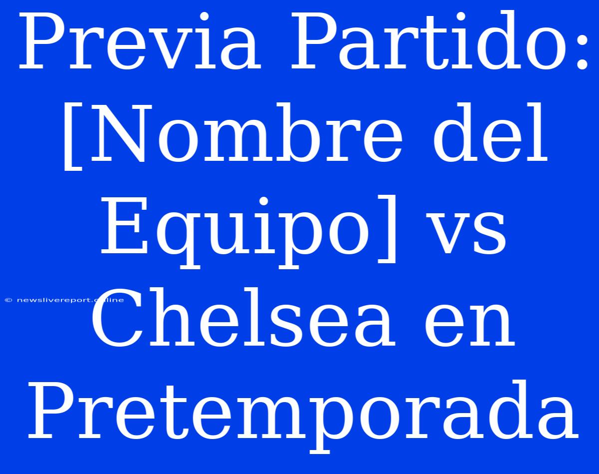 Previa Partido: [Nombre Del Equipo] Vs Chelsea En Pretemporada