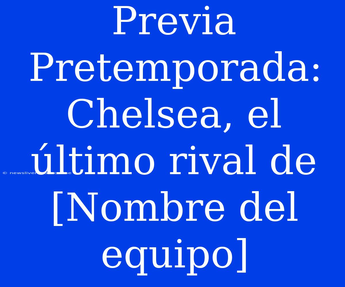 Previa Pretemporada: Chelsea, El Último Rival De [Nombre Del Equipo]