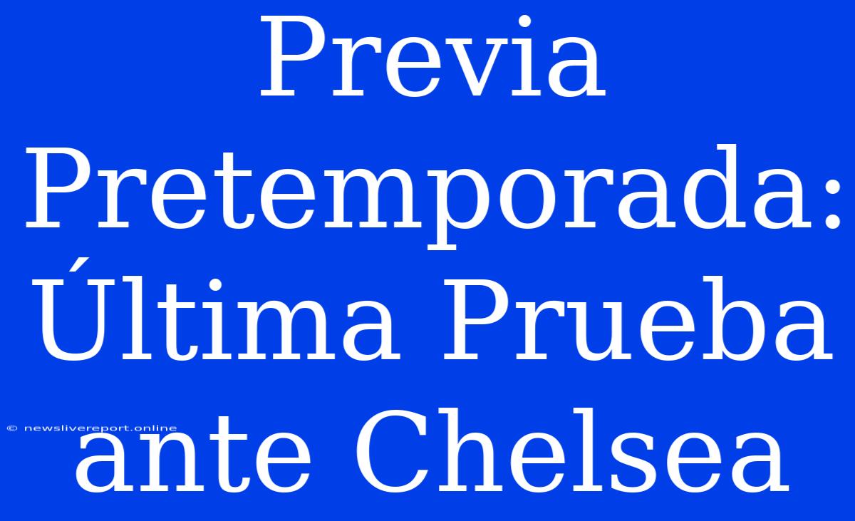 Previa Pretemporada: Última Prueba Ante Chelsea