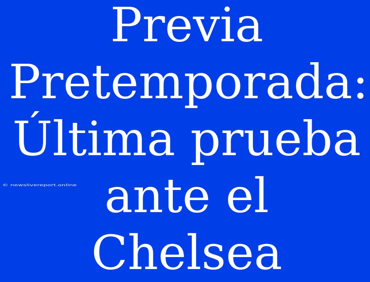 Previa Pretemporada: Última Prueba Ante El Chelsea