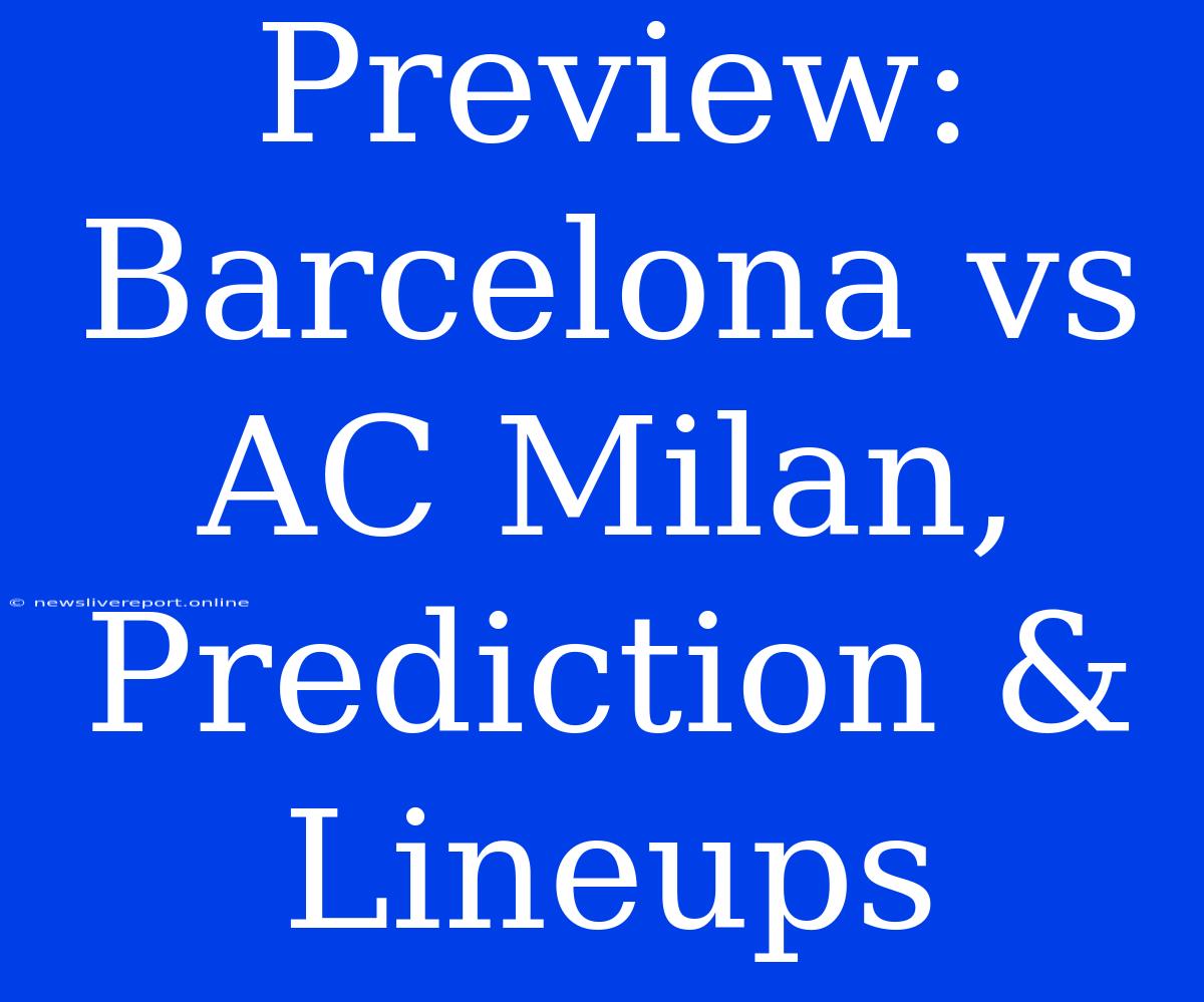 Preview: Barcelona Vs AC Milan, Prediction & Lineups