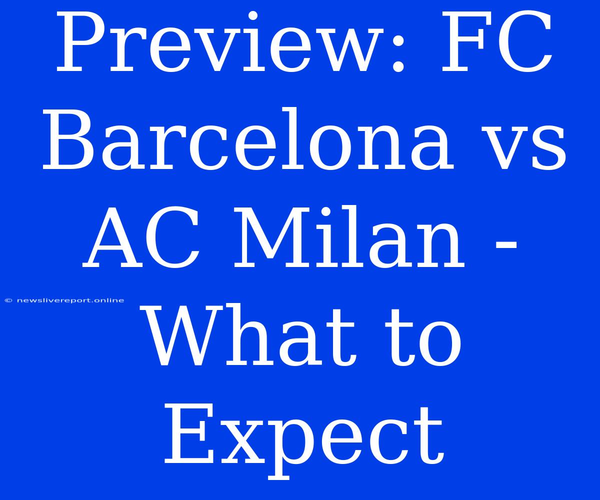 Preview: FC Barcelona Vs AC Milan - What To Expect