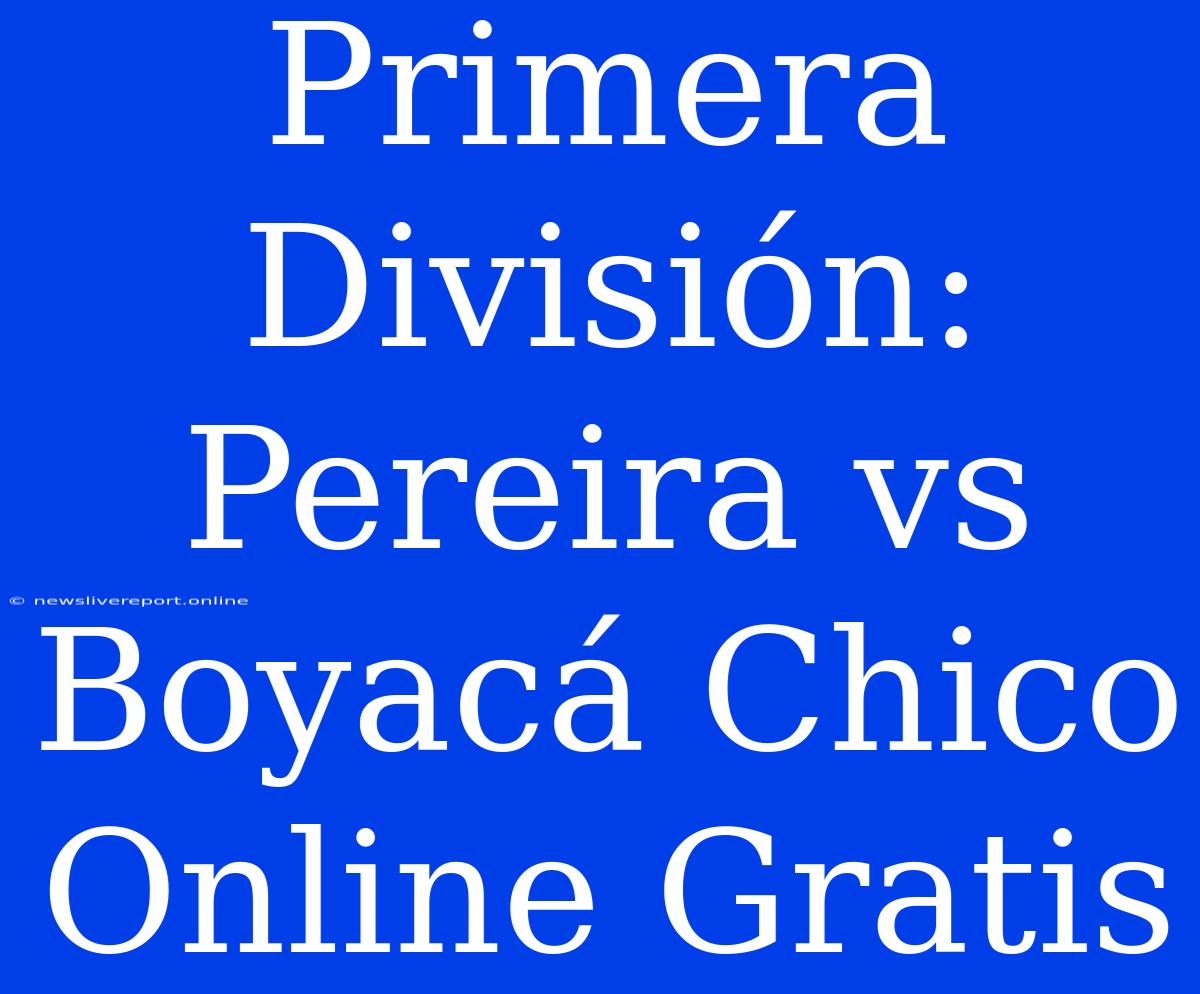 Primera División: Pereira Vs Boyacá Chico Online Gratis