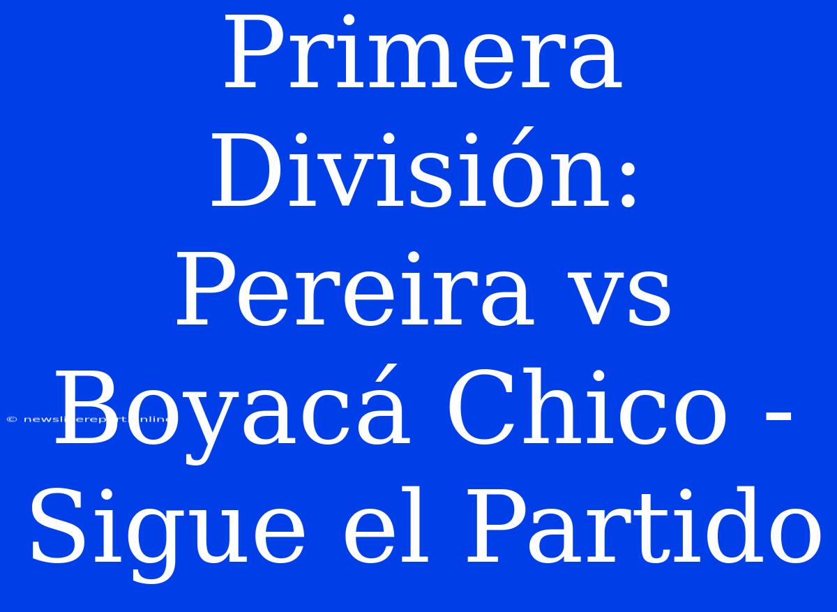 Primera División: Pereira Vs Boyacá Chico - Sigue El Partido