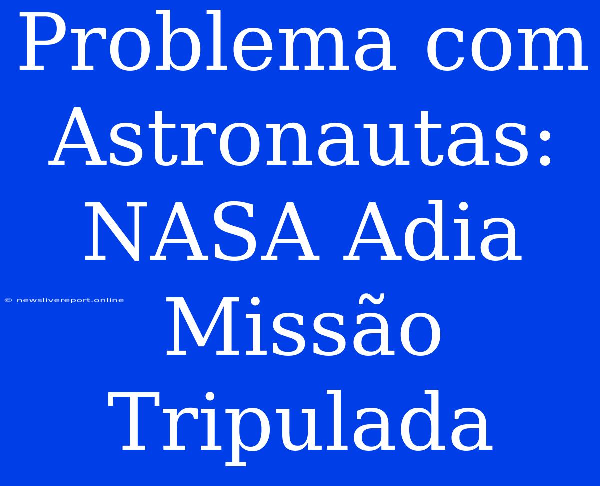 Problema Com Astronautas: NASA Adia Missão Tripulada