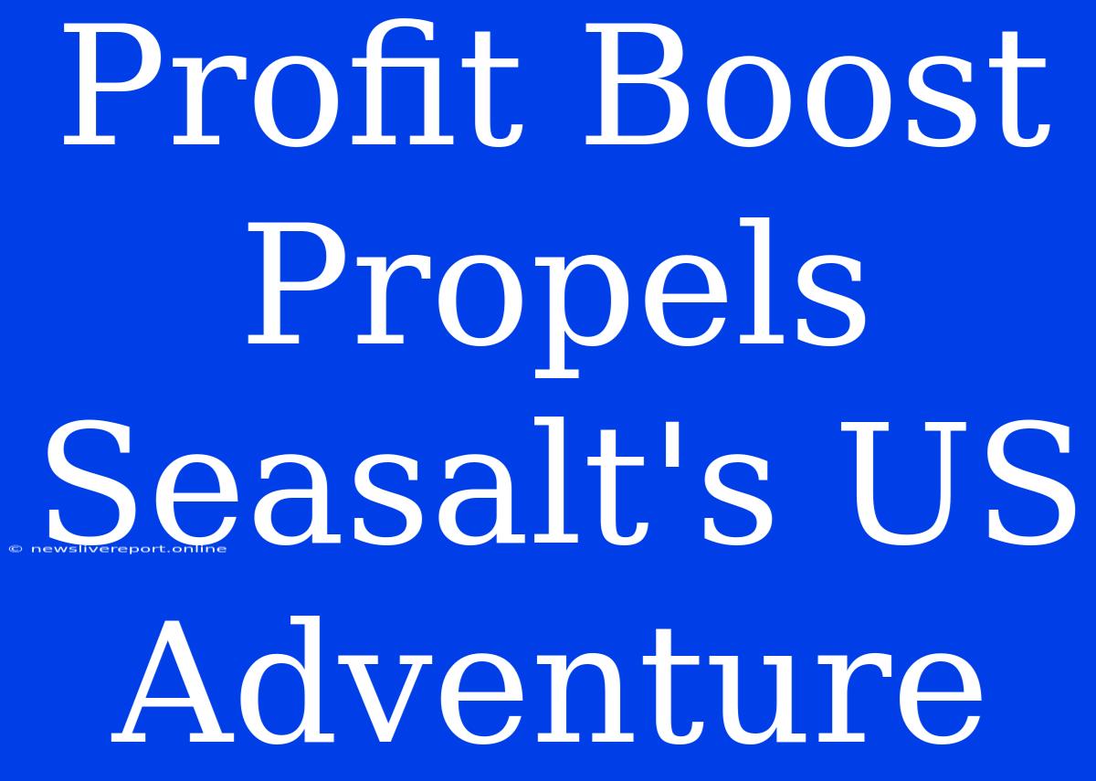 Profit Boost Propels Seasalt's US Adventure