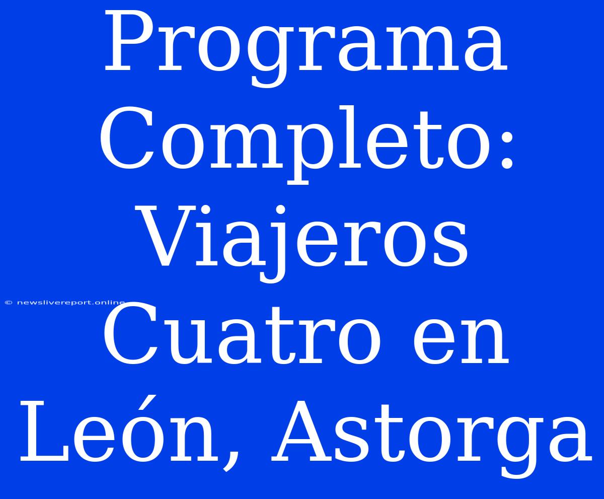 Programa Completo: Viajeros Cuatro En León, Astorga