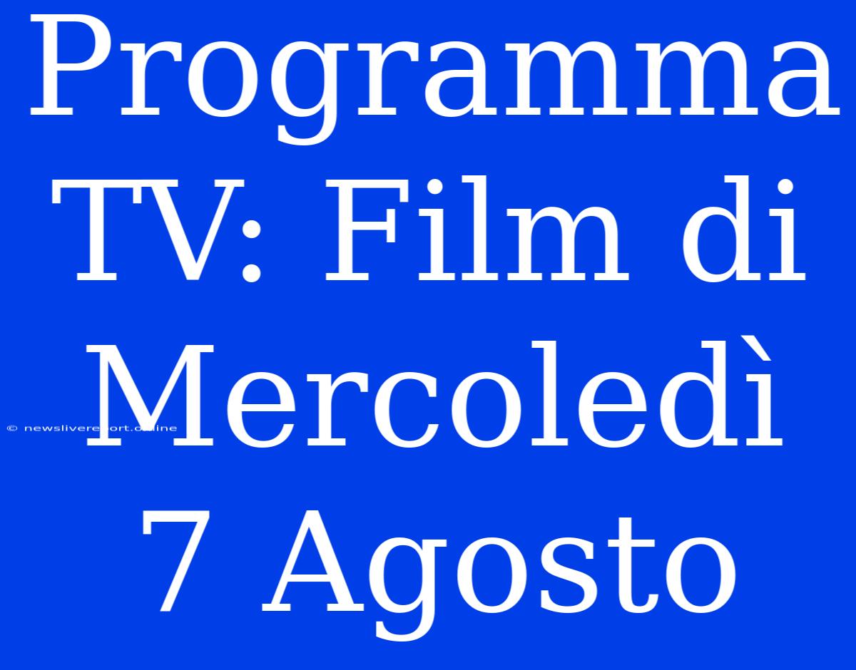 Programma TV: Film Di Mercoledì 7 Agosto