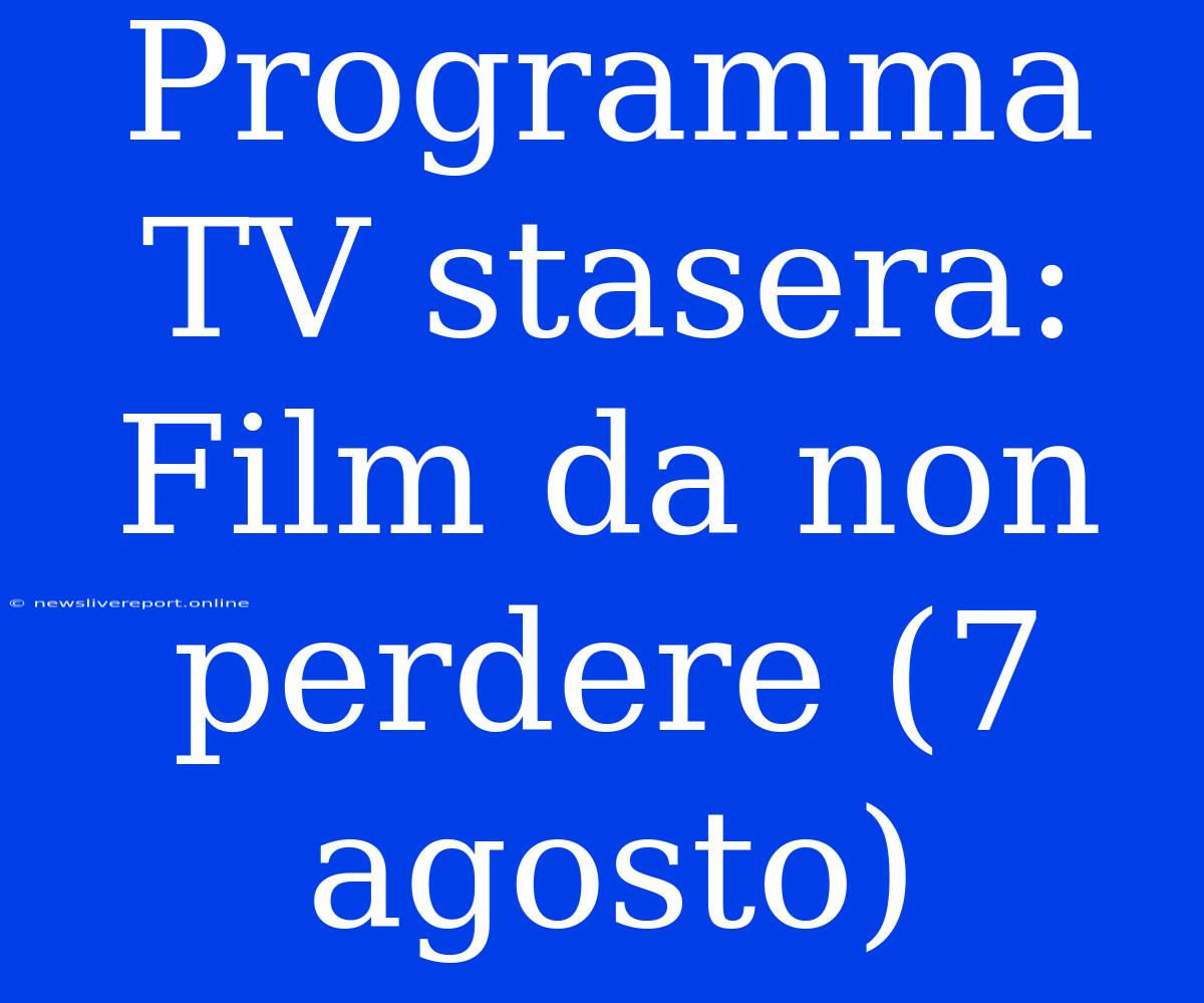 Programma TV Stasera: Film Da Non Perdere (7 Agosto)