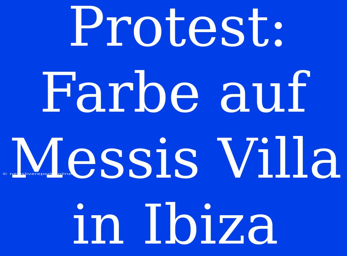 Protest: Farbe Auf Messis Villa In Ibiza