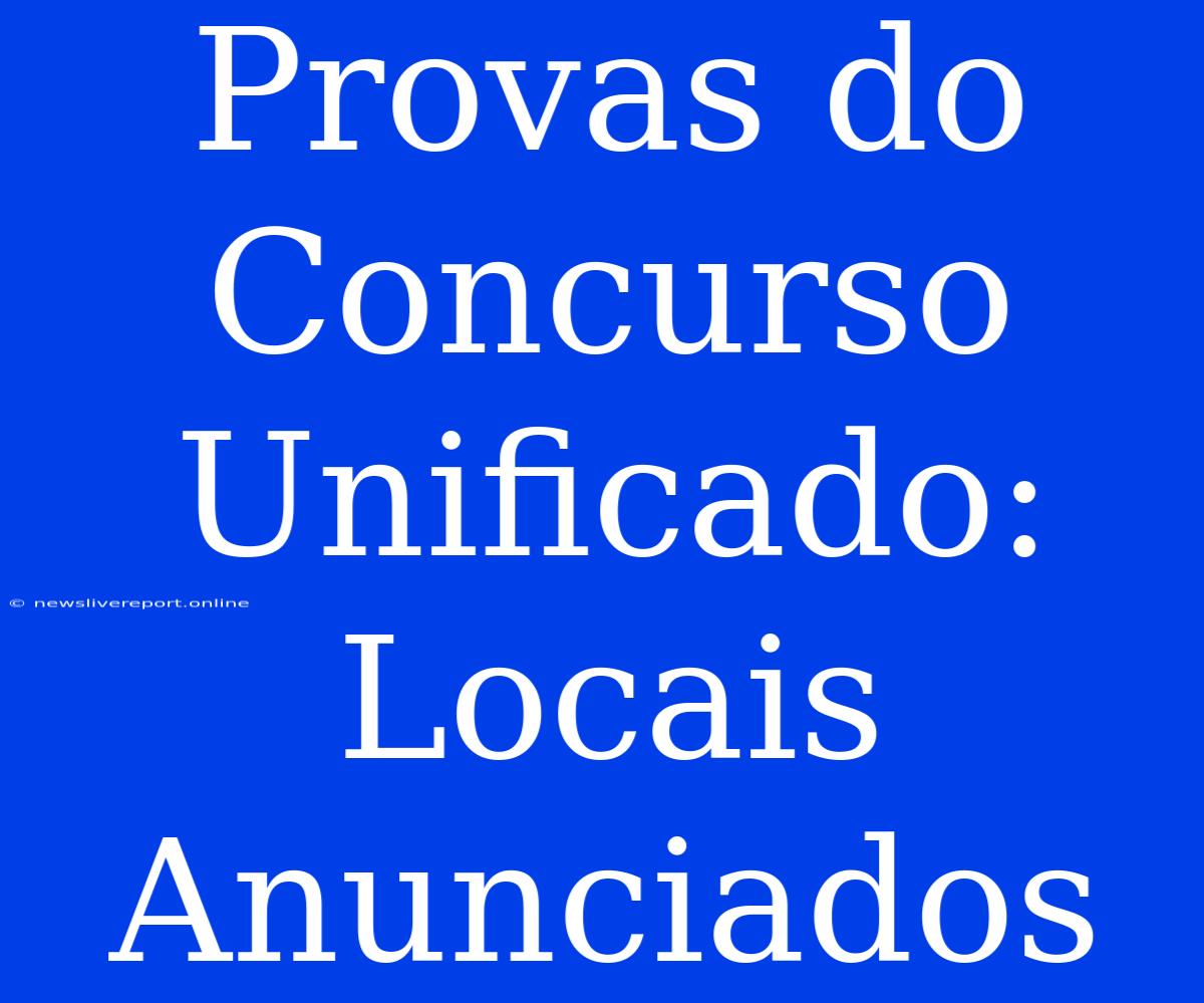 Provas Do Concurso Unificado: Locais Anunciados