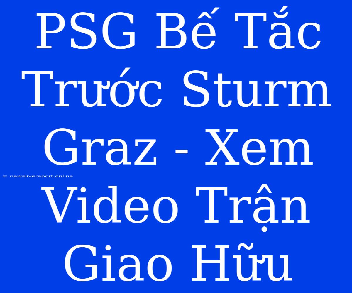 PSG Bế Tắc Trước Sturm Graz - Xem Video Trận Giao Hữu