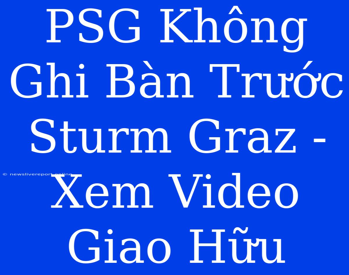 PSG Không Ghi Bàn Trước Sturm Graz - Xem Video Giao Hữu