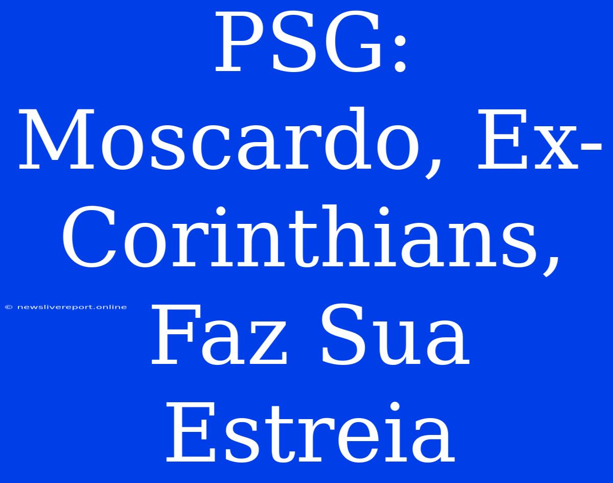 PSG: Moscardo, Ex-Corinthians, Faz Sua Estreia