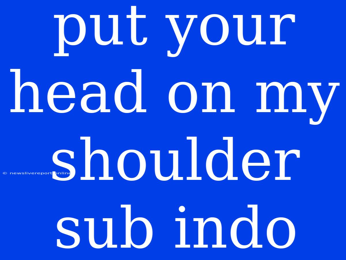 Put Your Head On My Shoulder Sub Indo