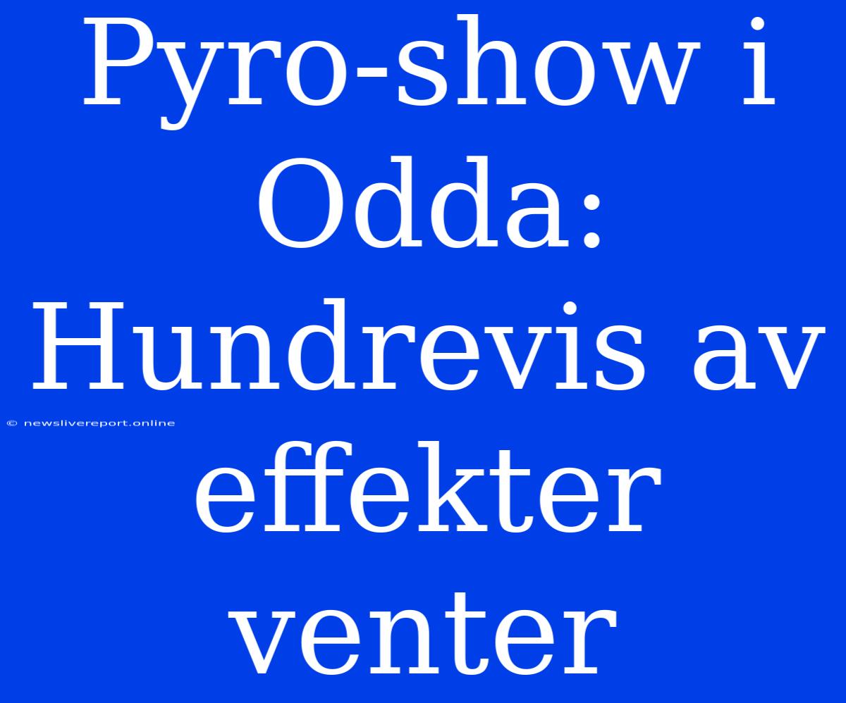 Pyro-show I Odda: Hundrevis Av Effekter Venter