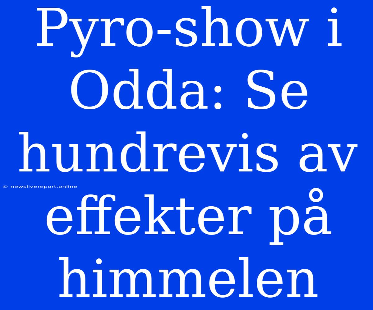 Pyro-show I Odda: Se Hundrevis Av Effekter På Himmelen