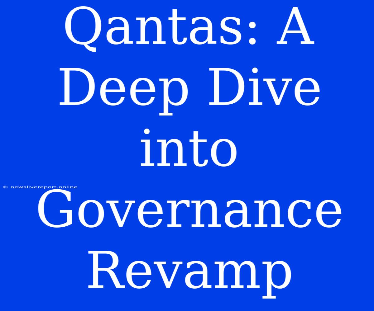 Qantas: A Deep Dive Into Governance Revamp