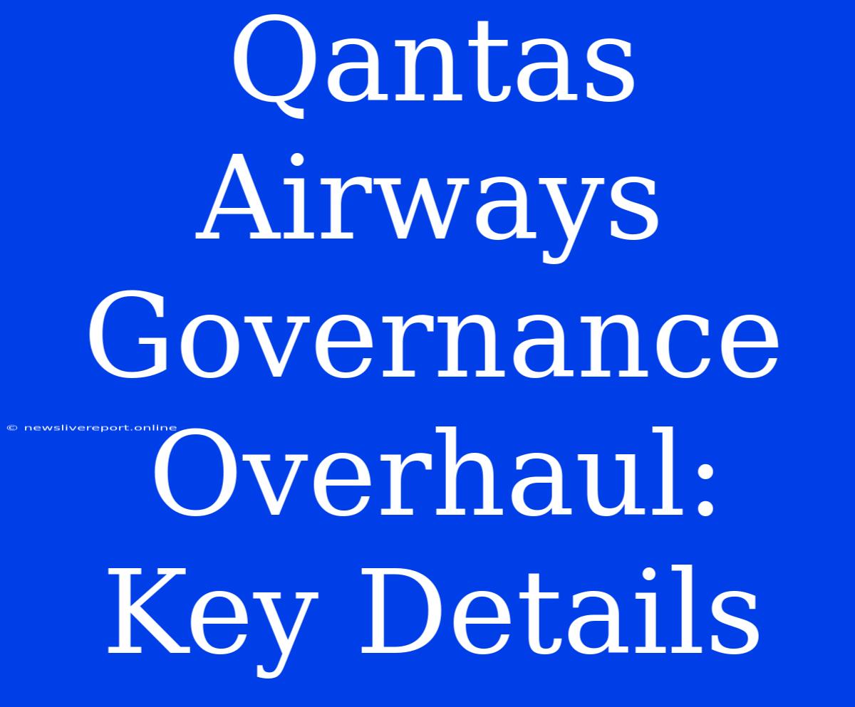 Qantas Airways Governance Overhaul: Key Details