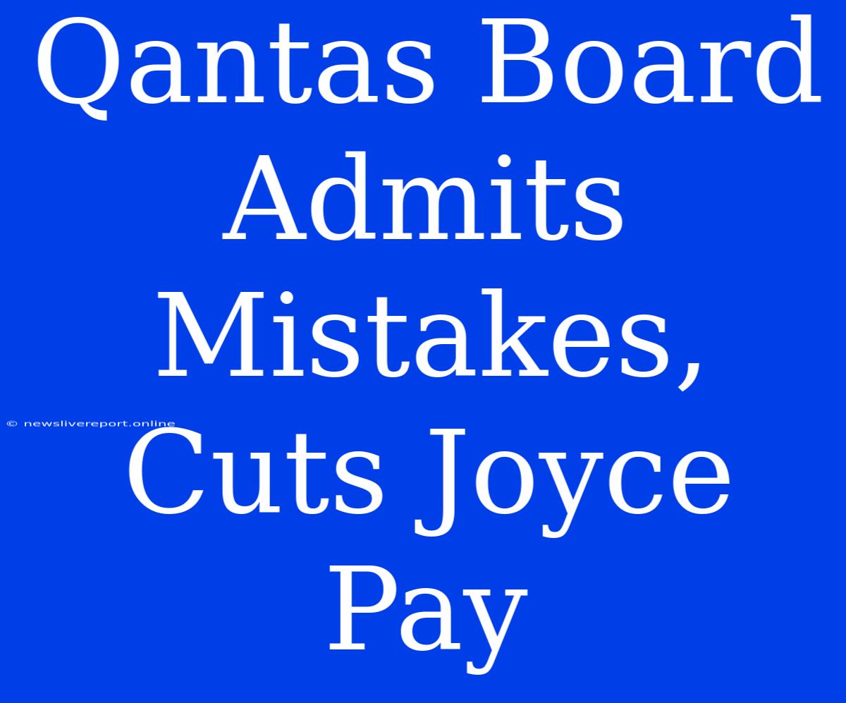 Qantas Board Admits Mistakes, Cuts Joyce Pay