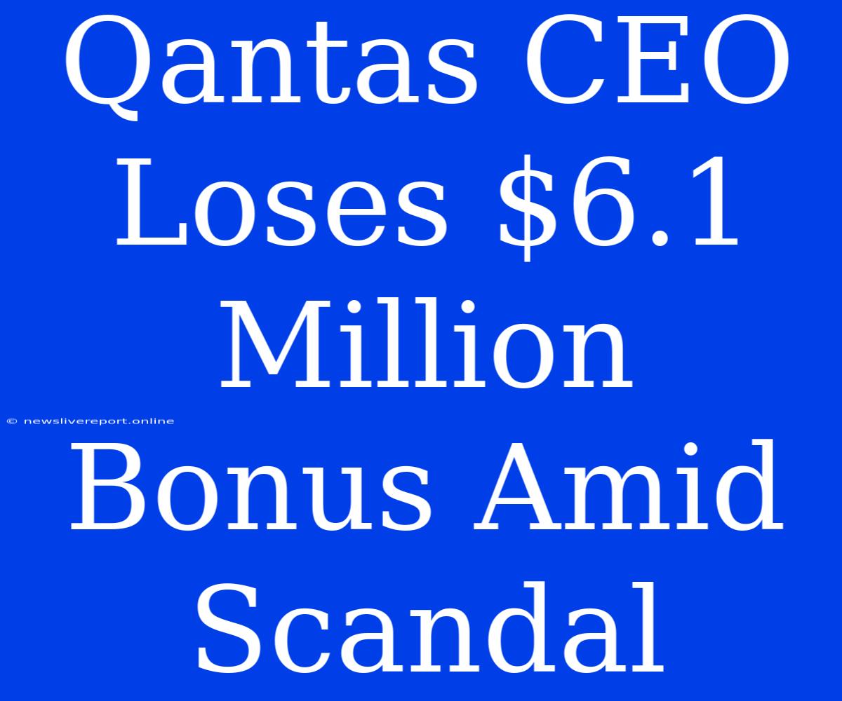 Qantas CEO Loses $6.1 Million Bonus Amid Scandal