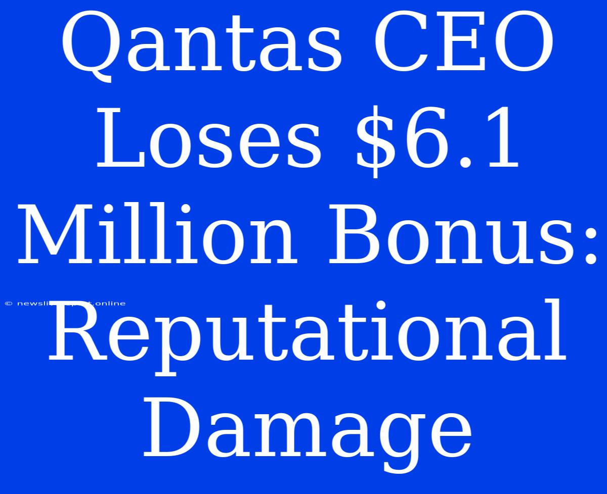 Qantas CEO Loses $6.1 Million Bonus: Reputational Damage