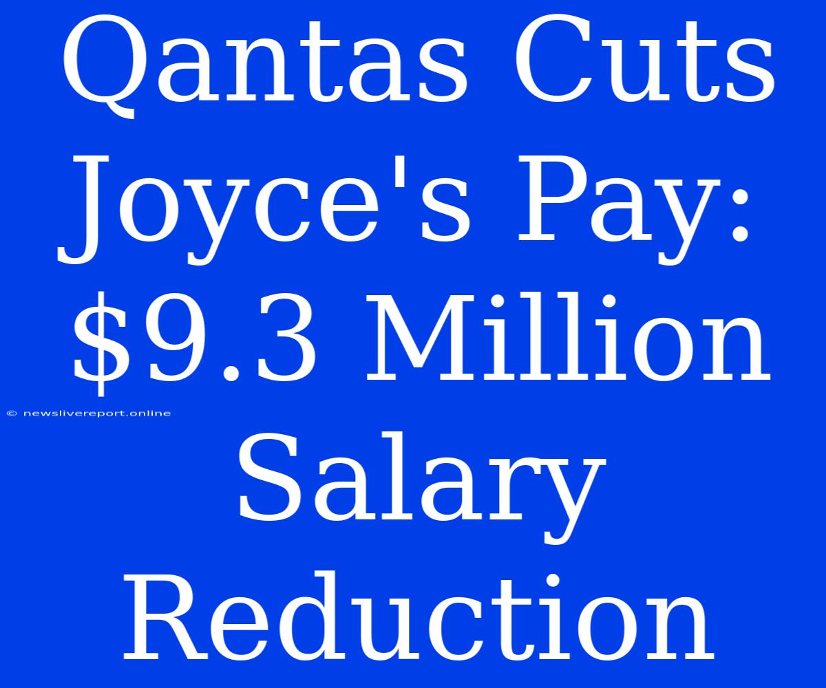 Qantas Cuts Joyce's Pay: $9.3 Million Salary Reduction