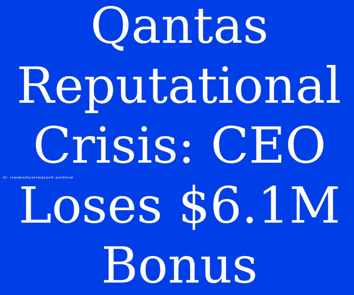 Qantas Reputational Crisis: CEO Loses $6.1M Bonus