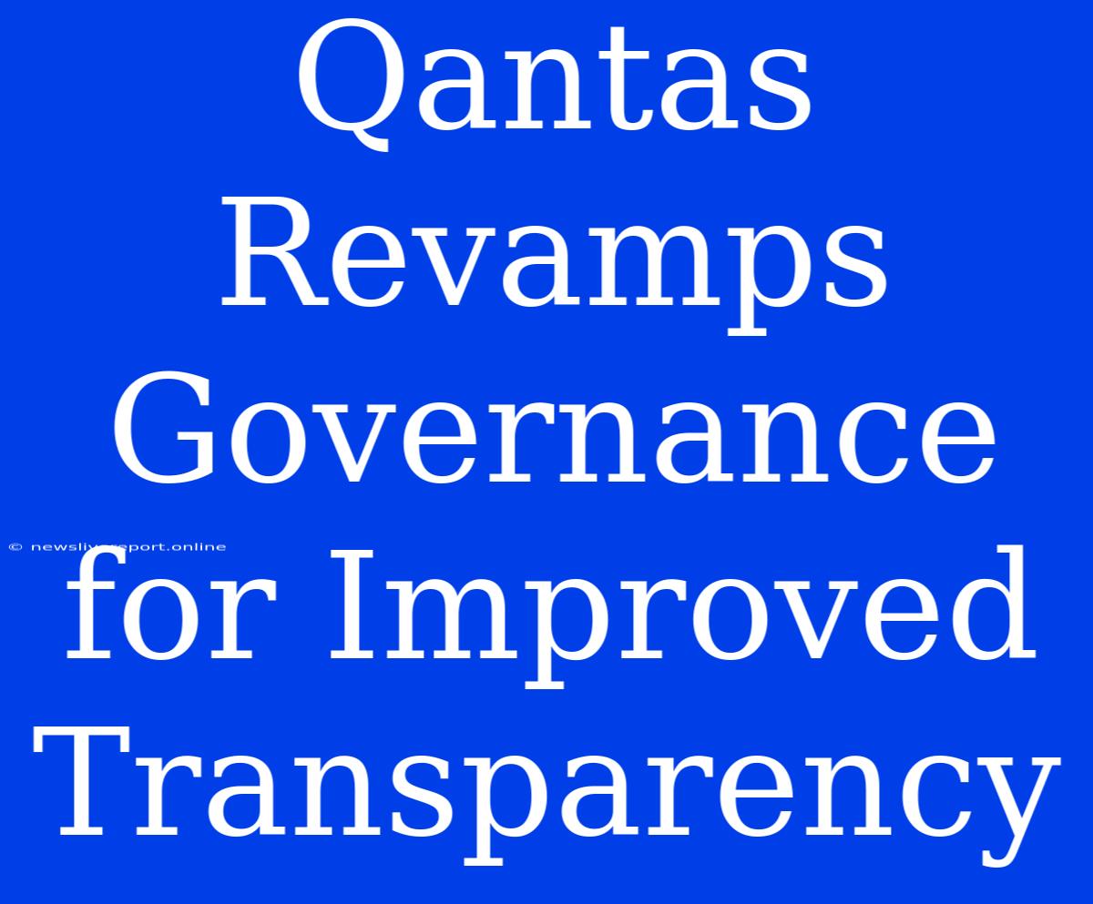 Qantas Revamps Governance For Improved Transparency