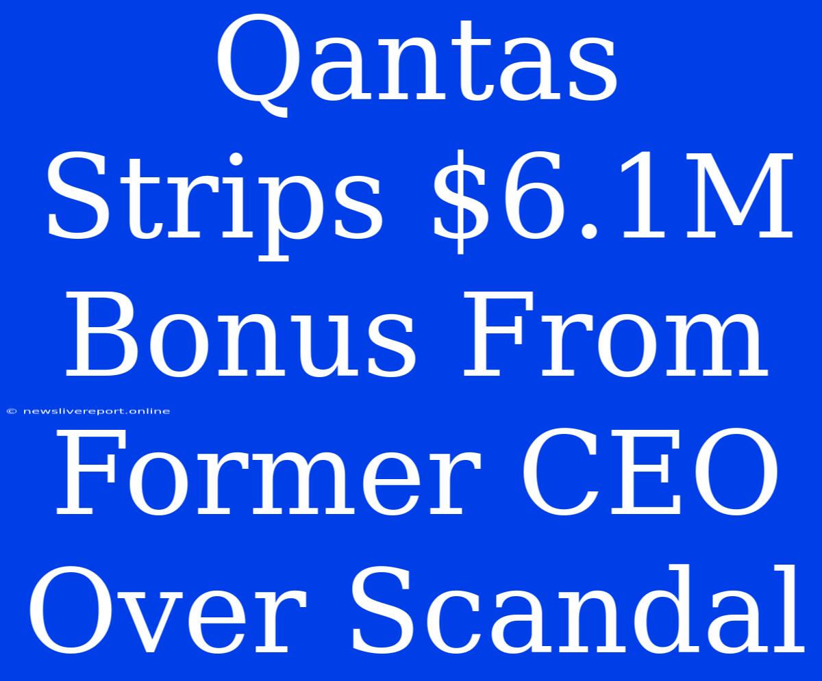 Qantas Strips $6.1M Bonus From Former CEO Over Scandal