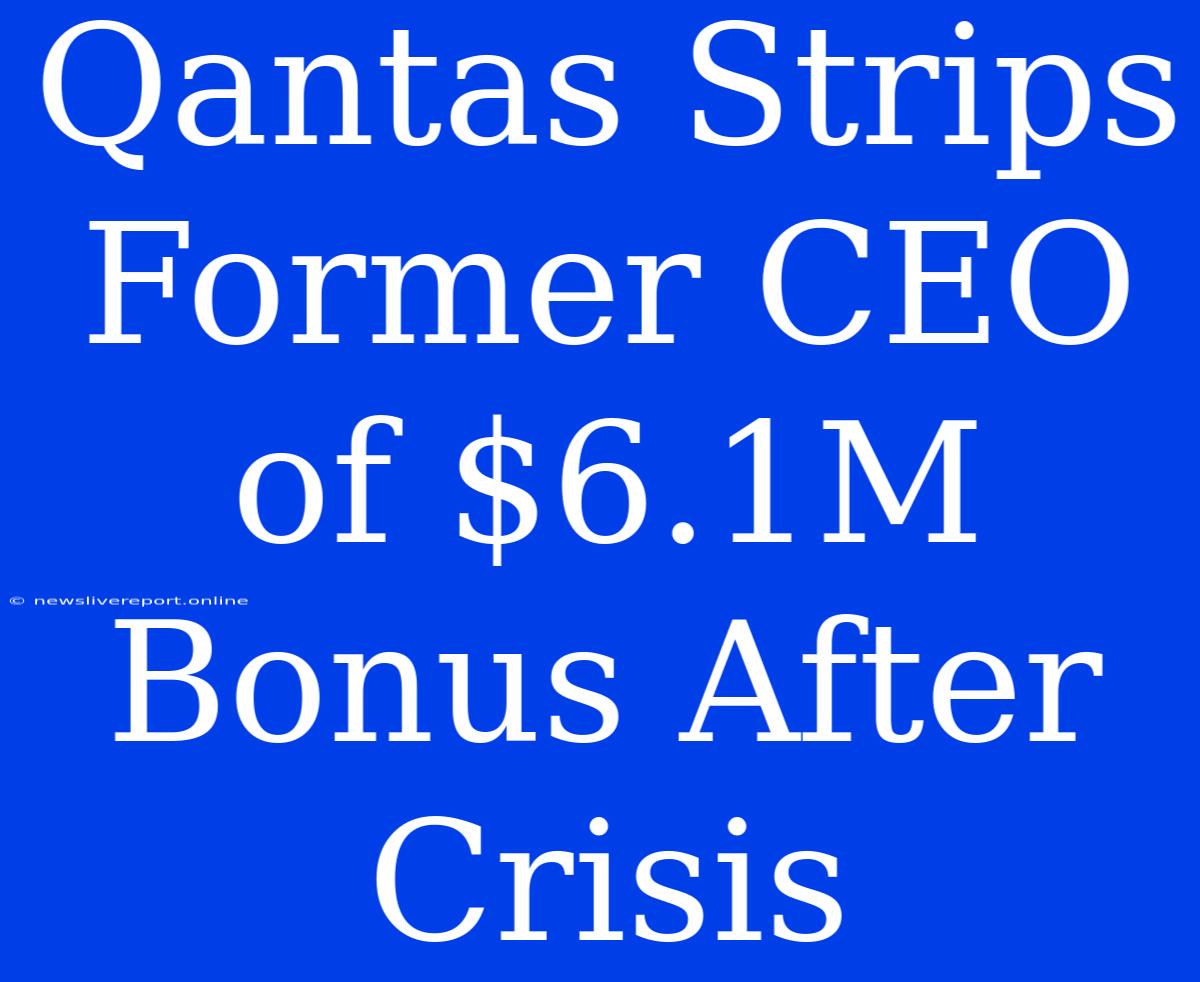 Qantas Strips Former CEO Of $6.1M Bonus After Crisis