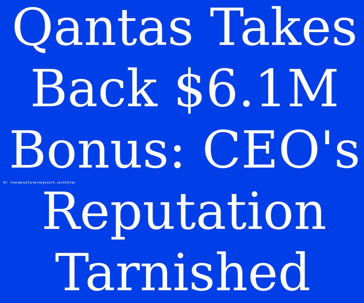 Qantas Takes Back $6.1M Bonus: CEO's Reputation Tarnished