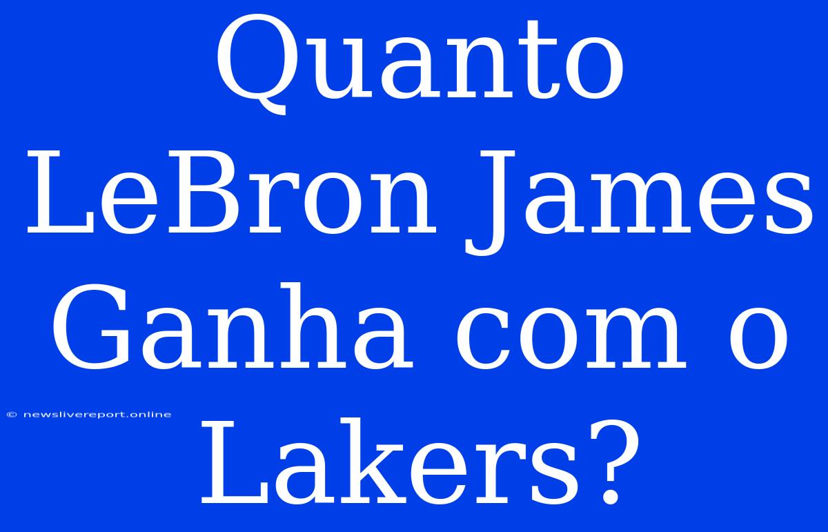 Quanto LeBron James Ganha Com O Lakers?