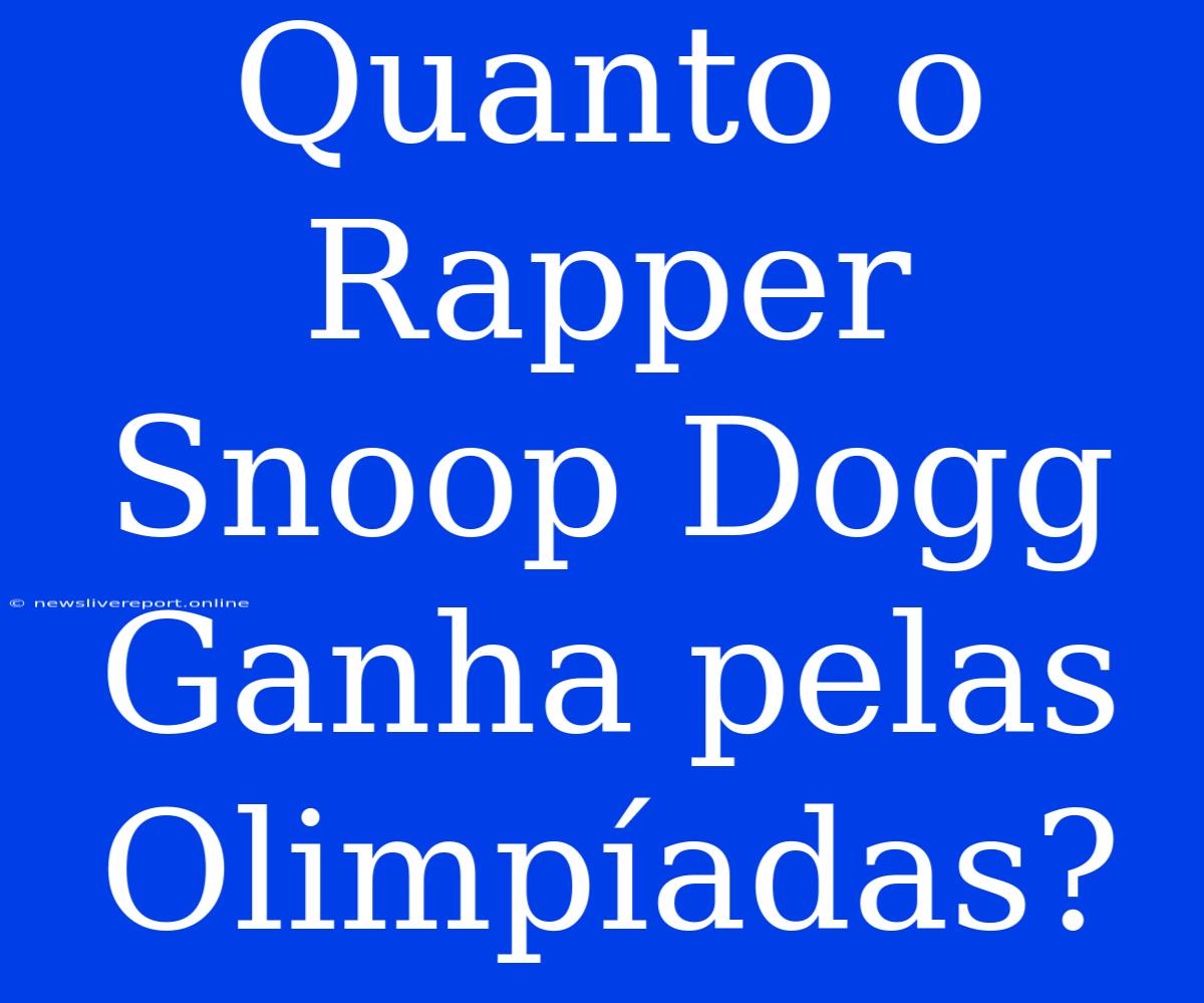 Quanto O Rapper Snoop Dogg Ganha Pelas Olimpíadas?