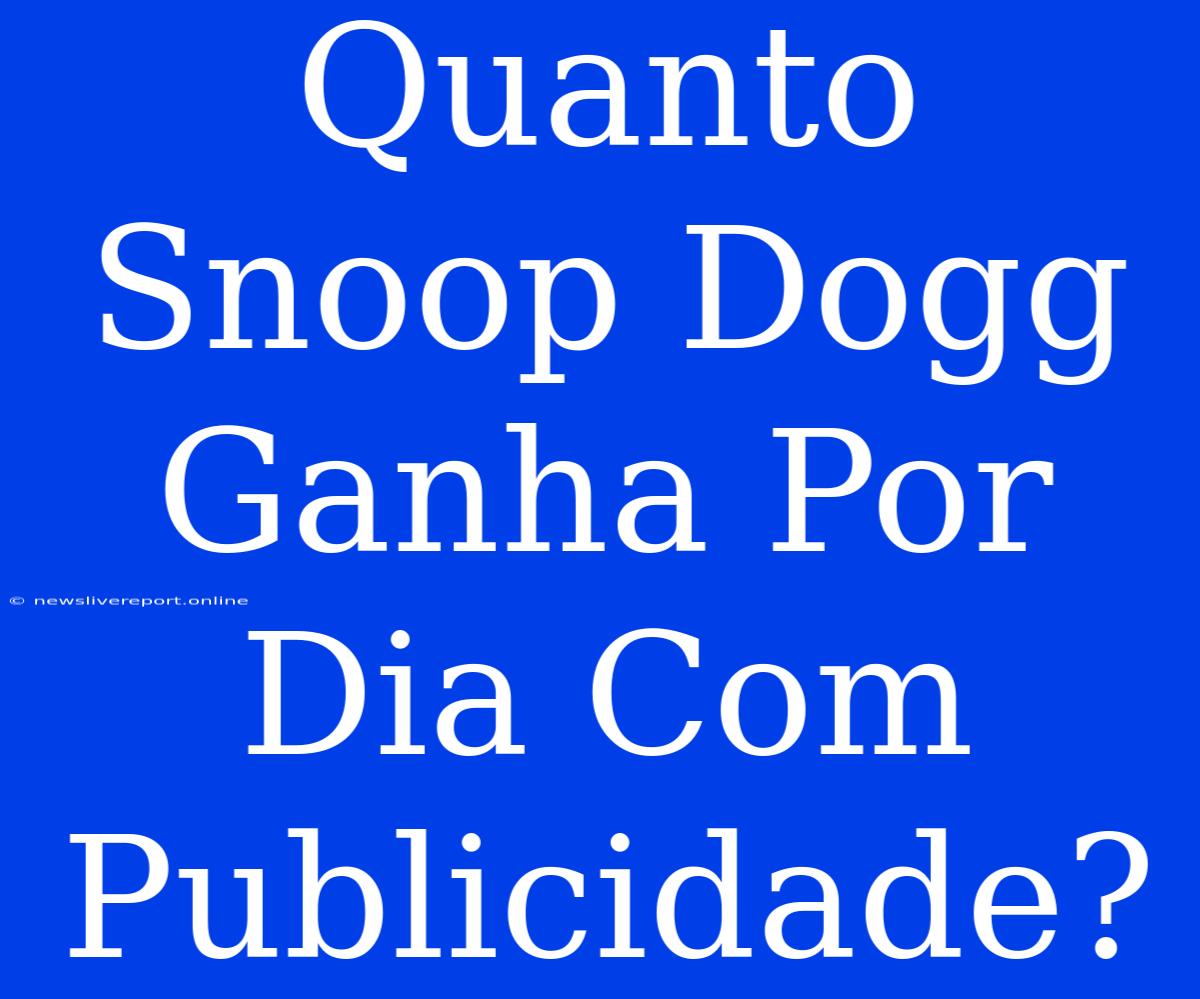 Quanto Snoop Dogg Ganha Por Dia Com Publicidade?