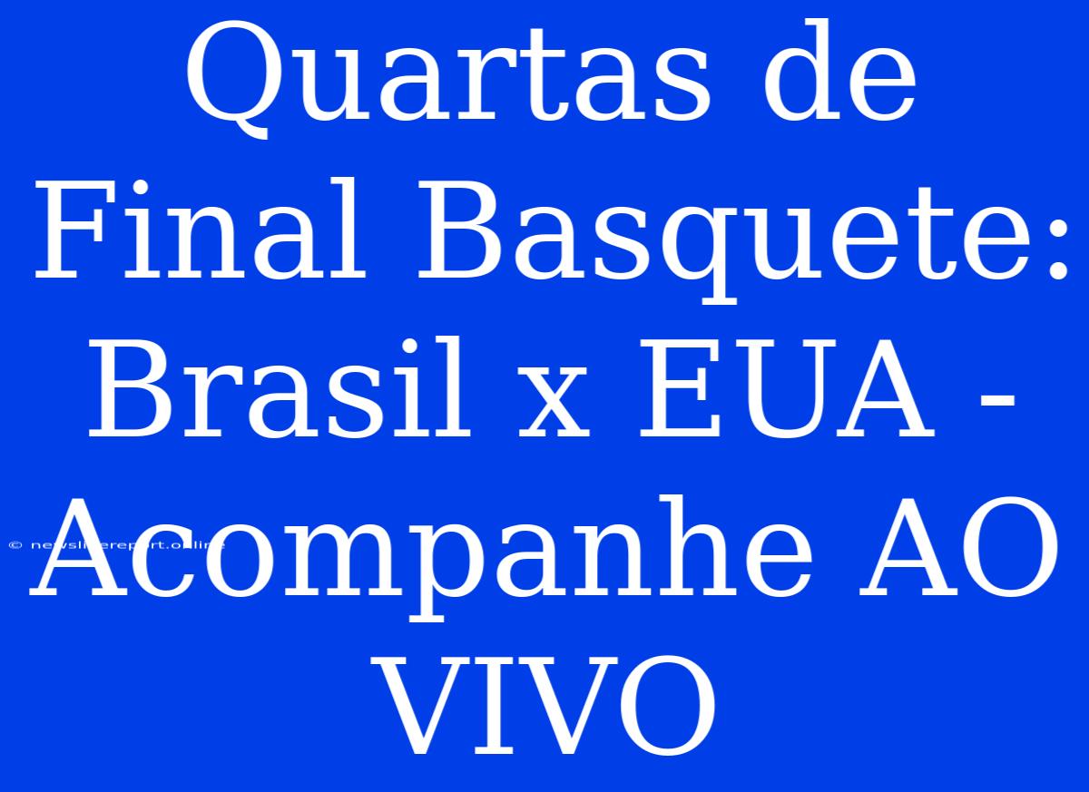 Quartas De Final Basquete: Brasil X EUA - Acompanhe AO VIVO