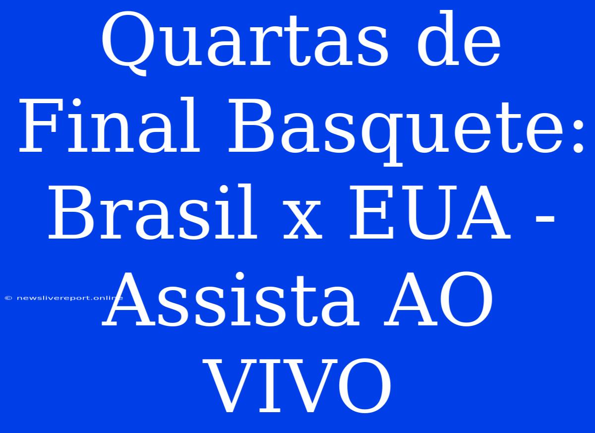 Quartas De Final Basquete: Brasil X EUA - Assista AO VIVO