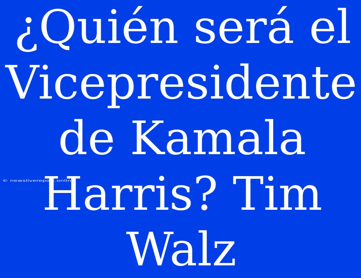 ¿Quién Será El Vicepresidente De Kamala Harris? Tim Walz