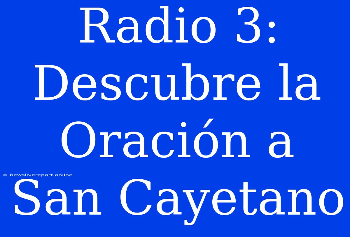 Radio 3: Descubre La Oración A San Cayetano