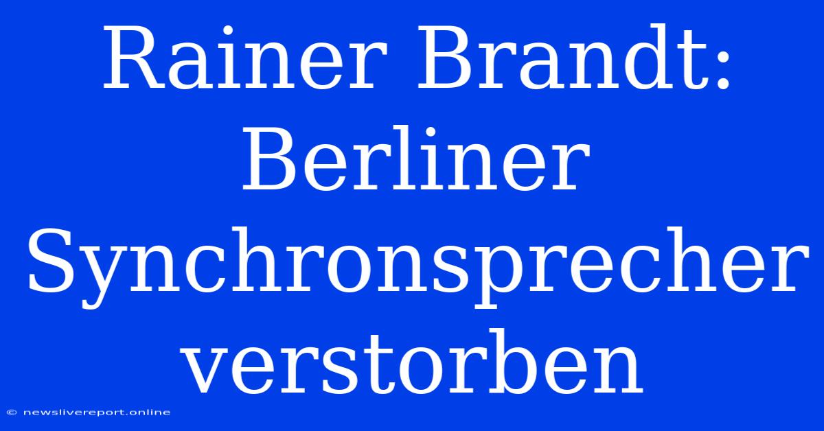 Rainer Brandt: Berliner Synchronsprecher Verstorben