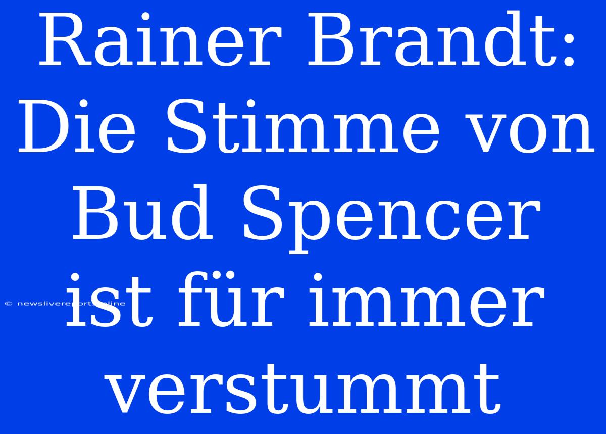 Rainer Brandt: Die Stimme Von Bud Spencer Ist Für Immer Verstummt