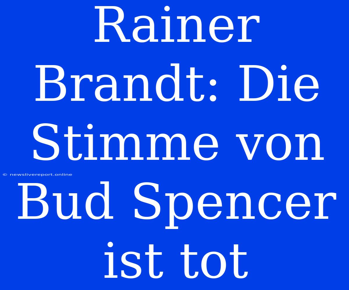 Rainer Brandt: Die Stimme Von Bud Spencer Ist Tot