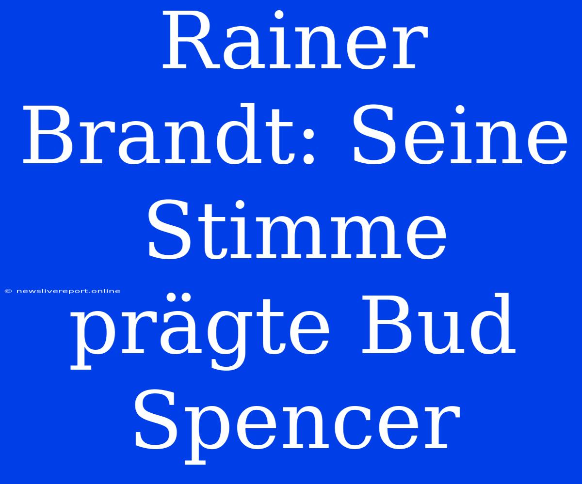 Rainer Brandt: Seine Stimme Prägte Bud Spencer