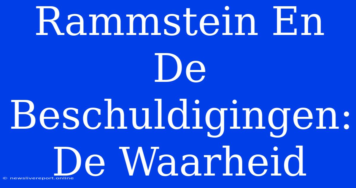 Rammstein En De Beschuldigingen: De Waarheid