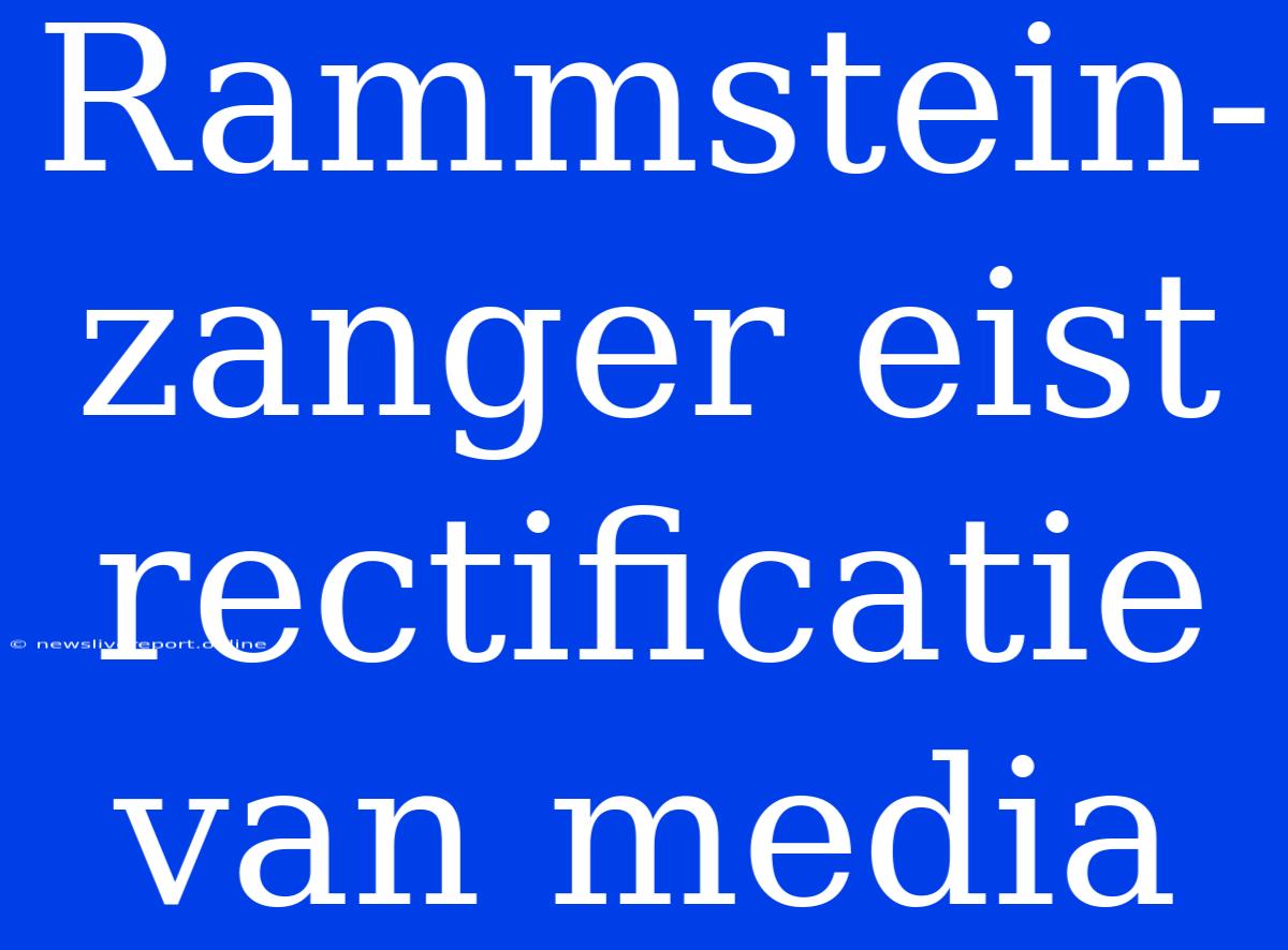 Rammstein-zanger Eist Rectificatie Van Media