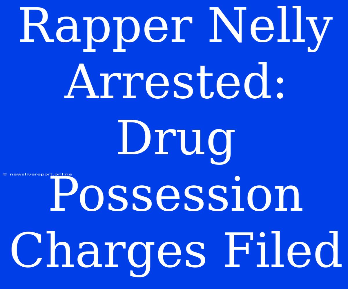 Rapper Nelly Arrested: Drug Possession Charges Filed