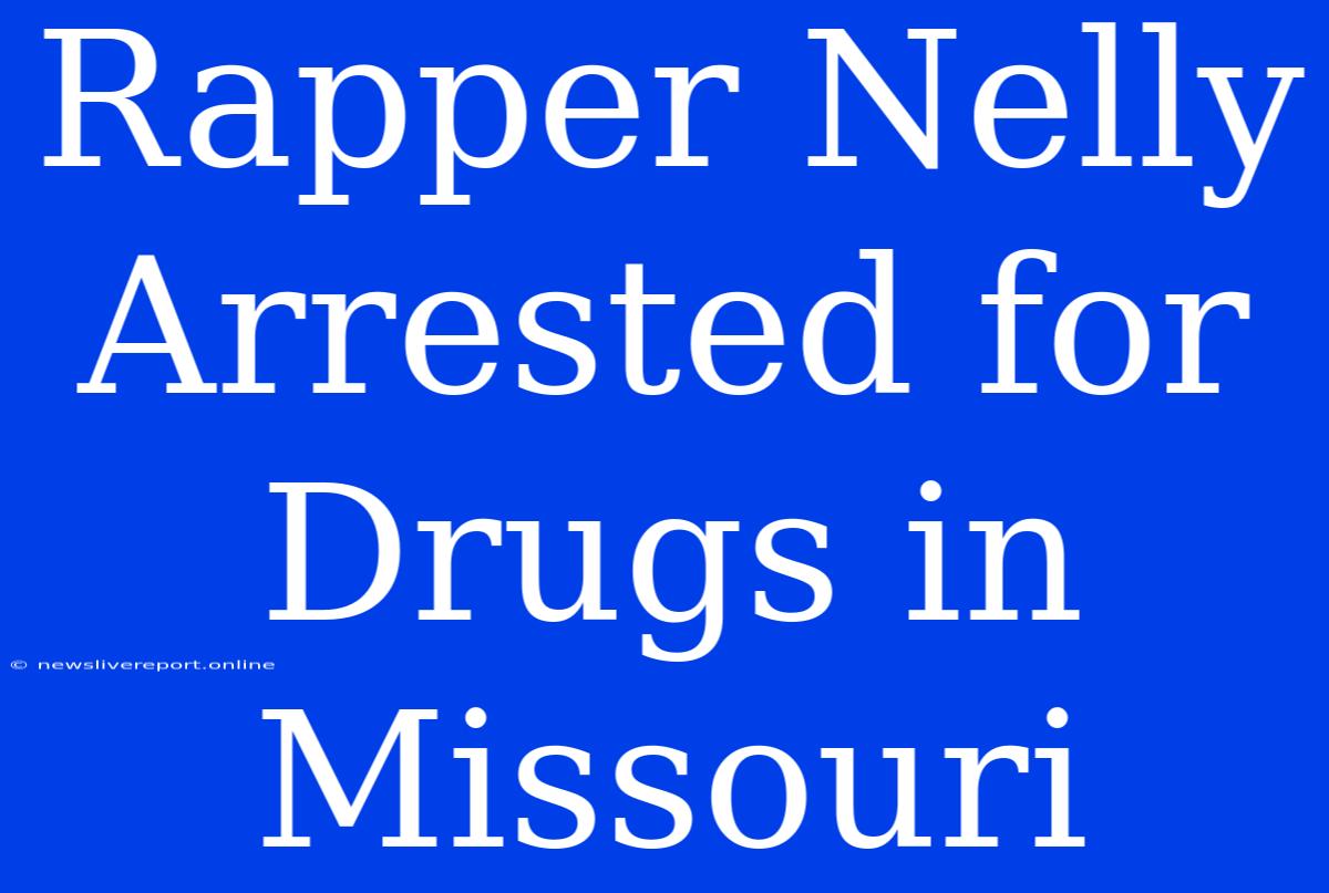 Rapper Nelly Arrested For Drugs In Missouri