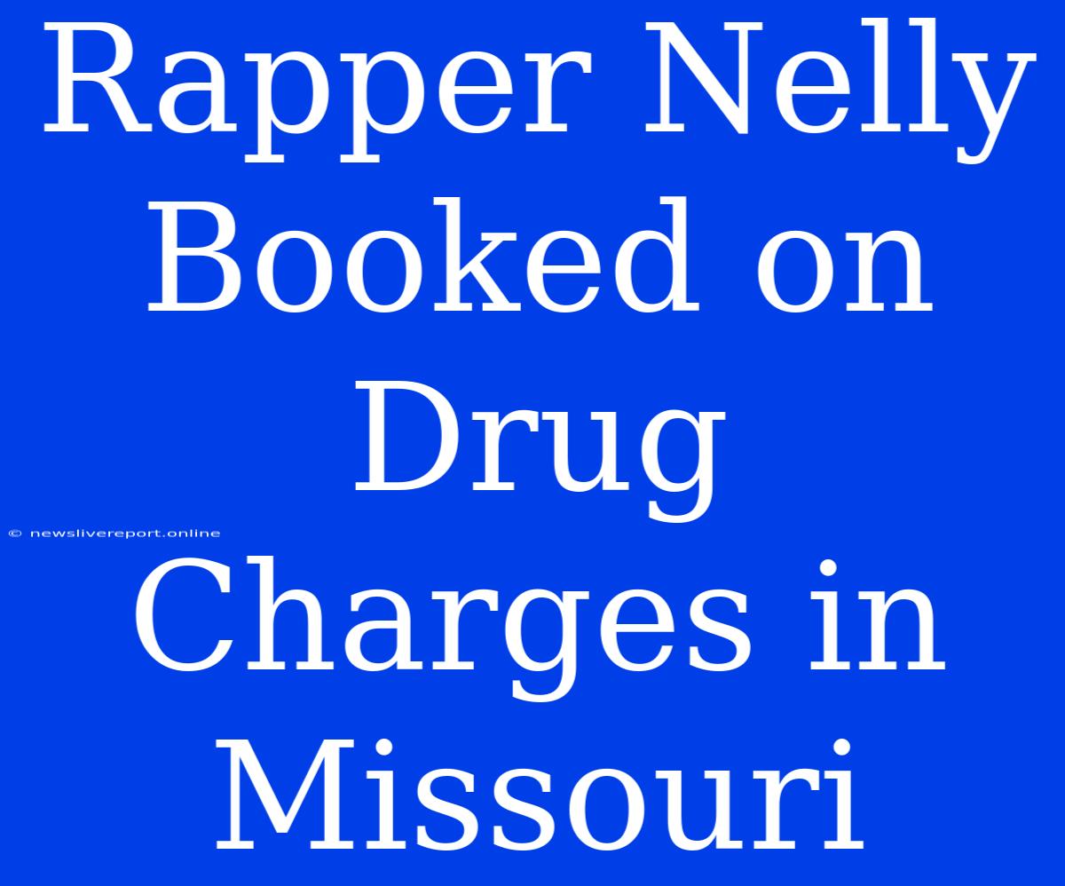 Rapper Nelly Booked On Drug Charges In Missouri