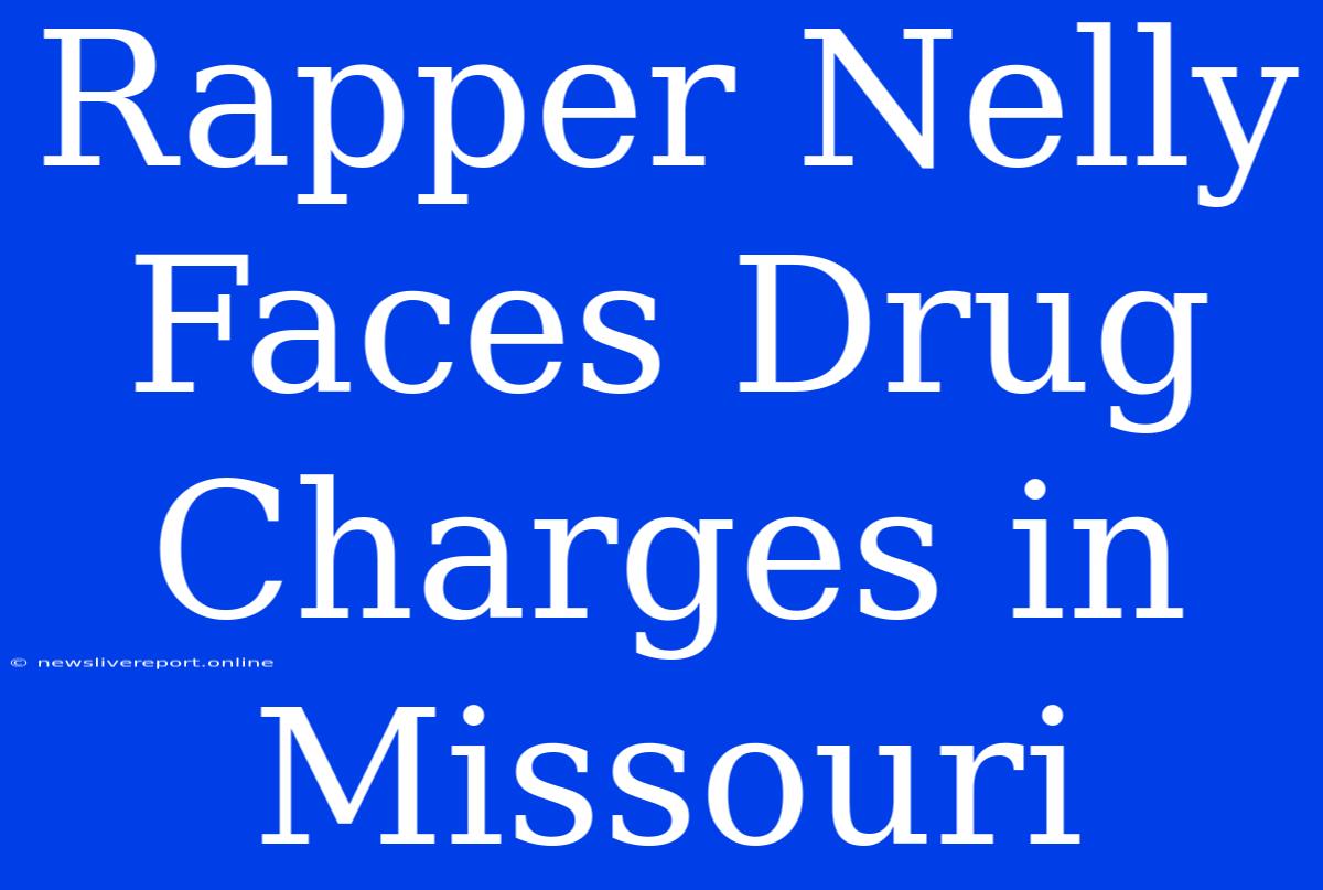 Rapper Nelly Faces Drug Charges In Missouri