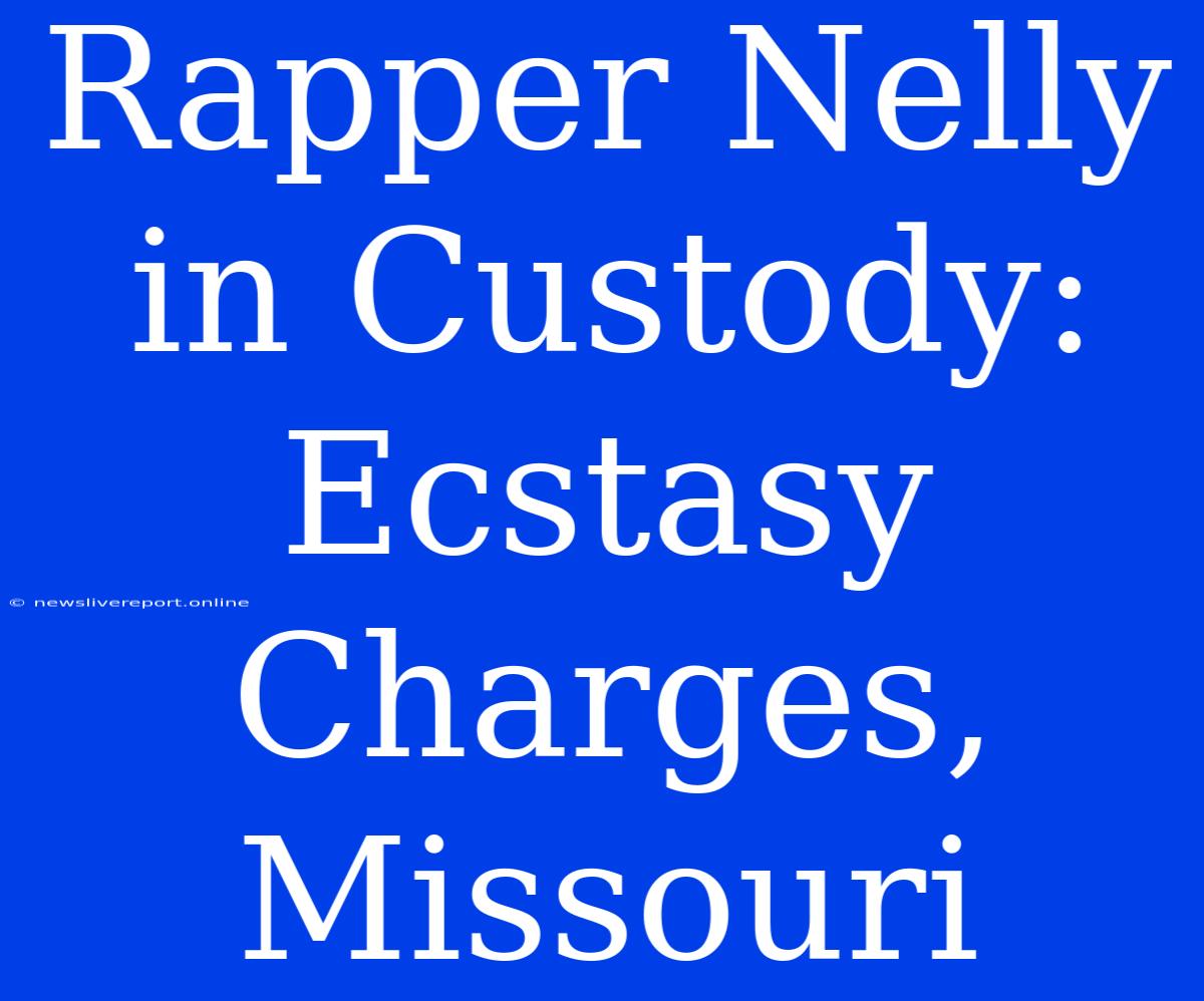 Rapper Nelly In Custody: Ecstasy Charges, Missouri